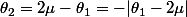 \theta_{2}=2\mu-\theta_{1}=-|\theta_{1}-2\mu|